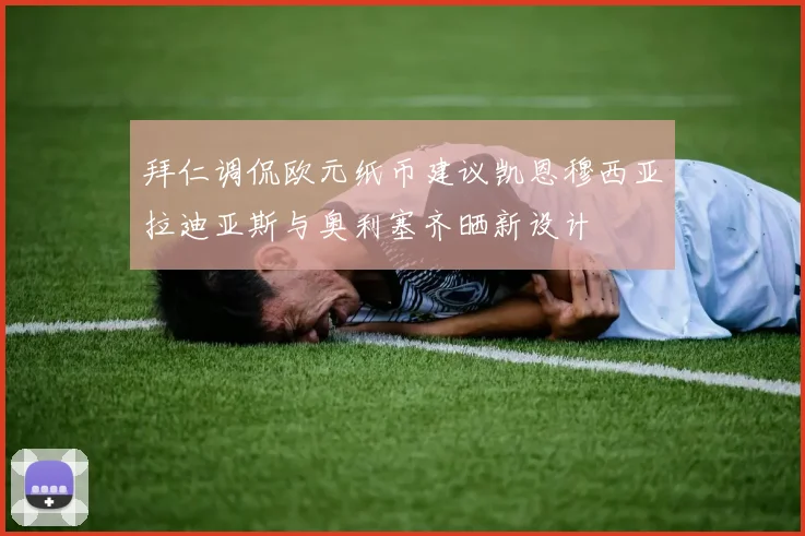 拜仁调侃欧元纸币建议凯恩穆西亚拉迪亚斯与奥利塞齐晒新设计